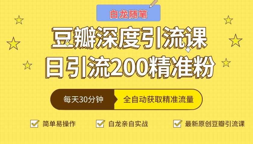 白龙随笔豆瓣深度引流课，日引200+精准粉（价值598元）-创业网