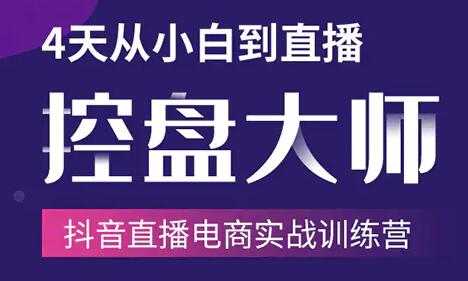 抖音直播电商带货培训课程：4天从小白到直播操盘大师，单场直播破百万-创业网