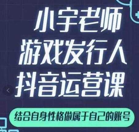 小宇老师《游戏发行人抖音实战课》可以当副业做-创业网