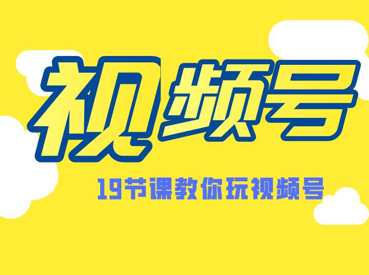 微信视频号操作玩法，视频号推荐机制，涨粉方法，内容运营，变现方式（共19节）-创业网