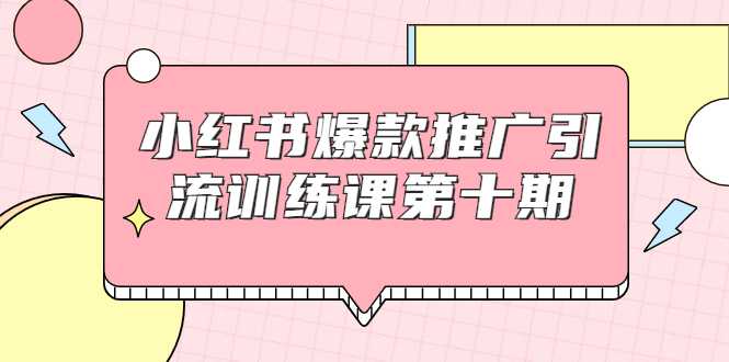 小红书爆款推广引流训练课第十期，手把手带你玩转小红书，轻松月入过万-创业网