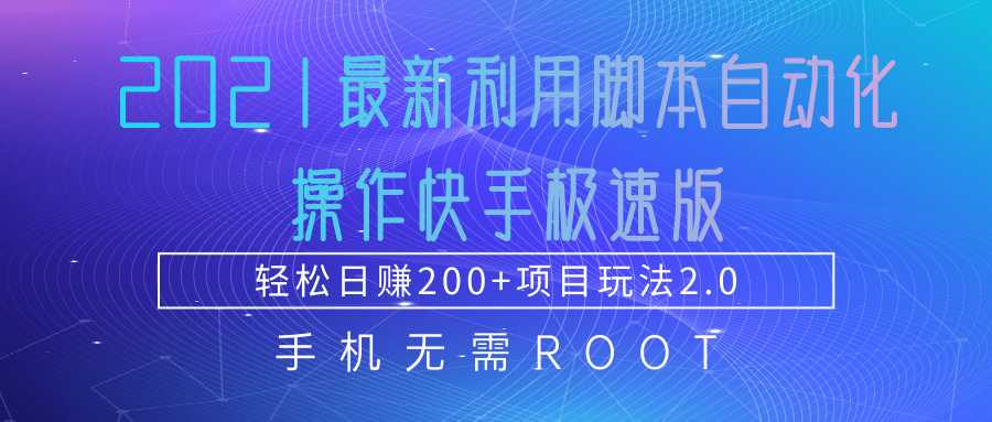 2021最新利用脚本自动化操作快手极速版，轻松日赚200+玩法2.0-创业网