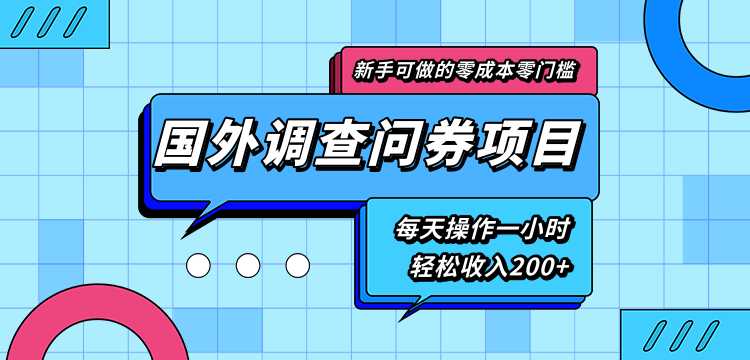 新手零成本零门槛可操作的国外调查问券项目，每天一小时轻松收入200+-创业网