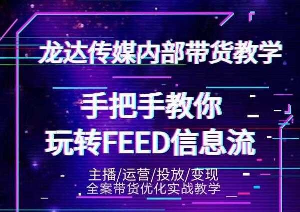 龙达传媒内部抖音带货密训营：手把手教你玩转抖音FEED信息流，让你销量暴增-创业网