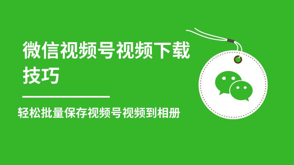 微信视频号视频下载技巧，轻松批量保存视频号等无水印视频到相册-创业网