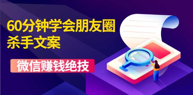 60分钟学会朋友圈杀手文案，一个让你快速赚钱的营销技术！微信赚钱绝技-创业网