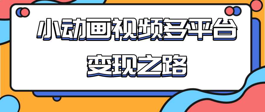 从快手小游戏到多平台多种形式变现，开启小动画推广变现之路-创业网