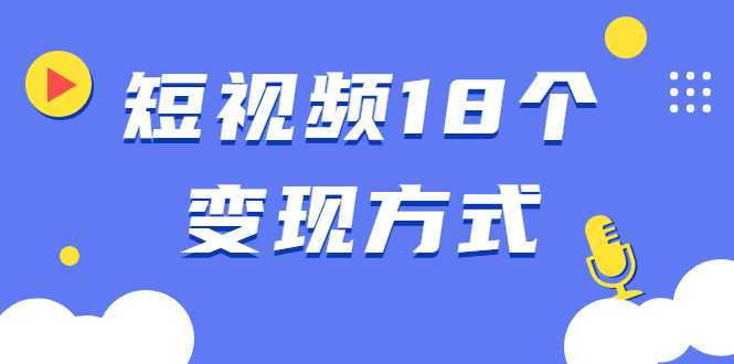 短视频18个变现方式：星图指派广告、商铺橱窗、视频带货、直播带货等-创业网