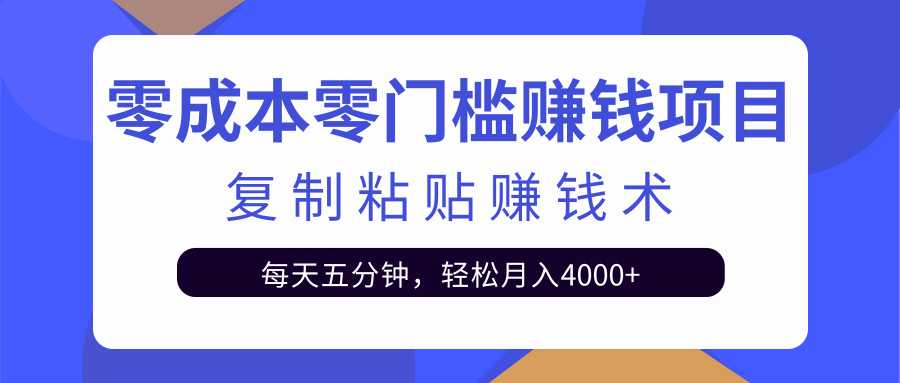 零成本零门槛赚钱项目之复制粘贴赚钱术，每天五分钟轻松月入4000+-创业网