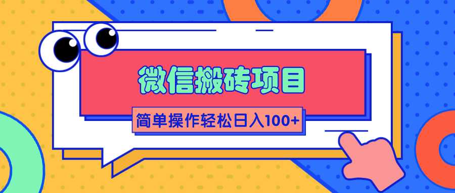 微信搬砖项目，简单几步操作即可轻松日入100+【批量操作赚更多】-创业网