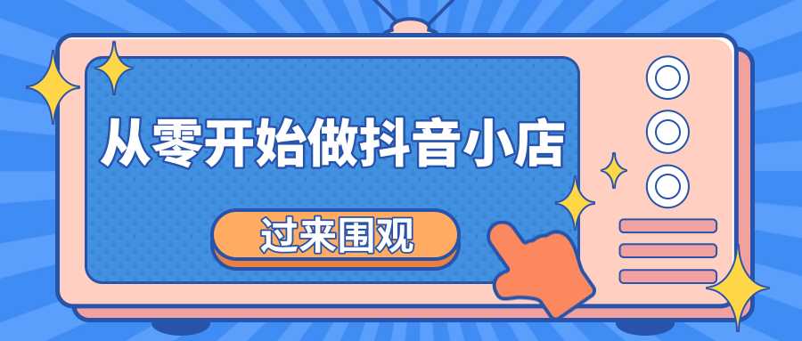 《从零开始做抖音小店全攻略》小白一步一步跟着做也能月收入3-5W-创业网