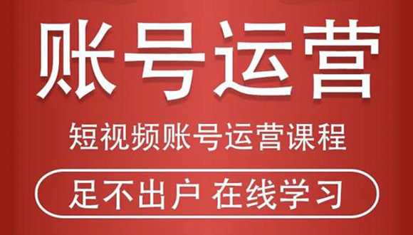 短视频账号运营课程：从话术到短视频运营再到直播带货全流程，新人快速入门-创业网