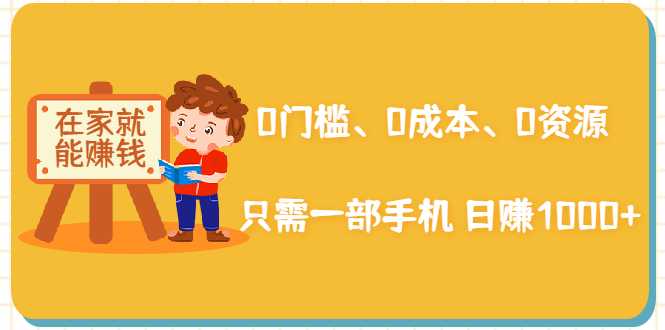 在家能操作的赚钱项目：0门槛、0成本、0资源，只需一部手机 就能日赚1000+-创业网