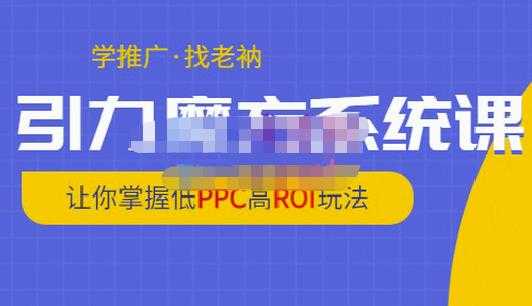 老衲·引力魔方系统课，让你掌握低PPC高ROI玩法，价值299元-创业网