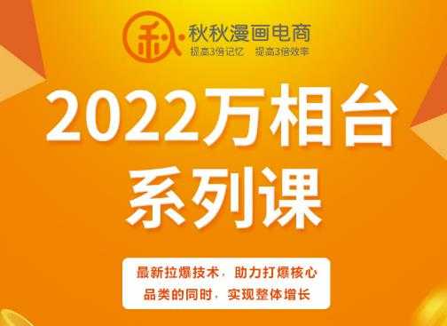 秋秋漫画电商2022万相台系列课，最新拉爆技术，助力打爆核心品类的同时，实现整体增长-创业网