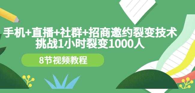 手机+直播+社群+招商邀约裂变技术：挑战1小时裂变1000人（8节视频教程）-创业网