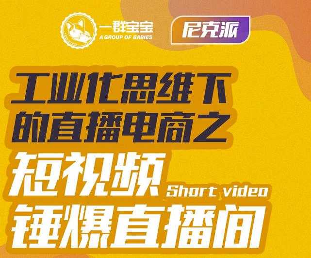 尼克派·工业化思维下的直播电商之短视频锤爆直播间，听话照做执行爆单-创业网