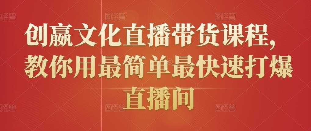 创嬴文化直播带货课程，教你用最简单最快速打爆直播间-创业网