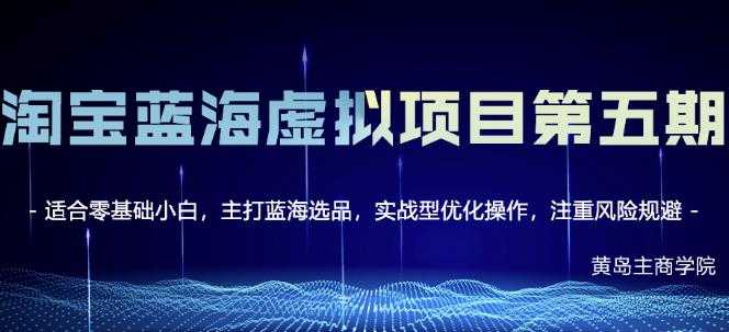 黄岛主淘宝虚拟无货源3.0+4.0+5.0，适合零基础小白，主打蓝海选品，实战型优化操作-创业网