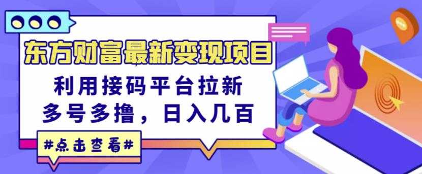 东方财富最新变现项目，利用接码平台拉新，多号多撸，日入几百无压力-创业网