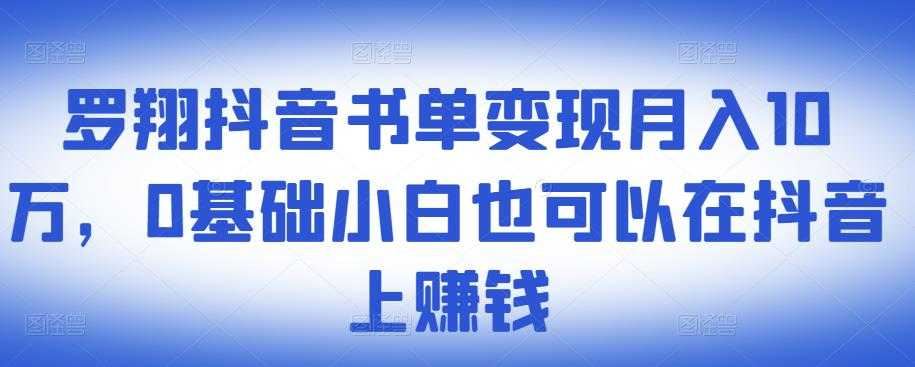 ​罗翔抖音书单变现月入10万，0基础小白也可以在抖音上赚钱-创业网