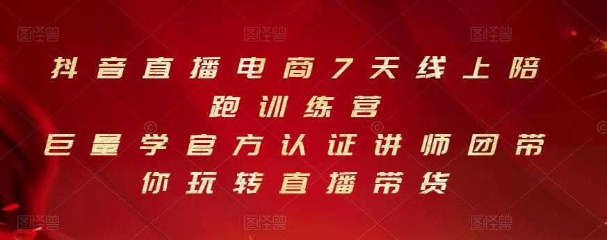 抖音直播电商7天线上陪跑训练营，巨量学官方认证讲师团带你玩转直播带货-创业网