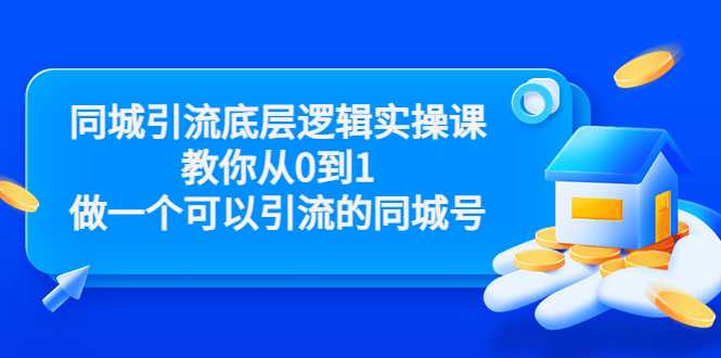 同城引流底层逻辑实操课，教你从0到1做一个可以引流的同城号（价值4980）-创业网