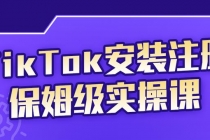 TikTok安装注册保姆级实操课，tiktok账号注册0失败，提高你的账号运营段位-创业网