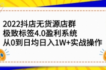 2022抖店无货源店群，极致标签4.0盈利系统：从0到日均日入1W+实战操作-创业网