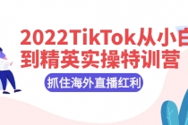 2022TikTok从小白到精英实操特训营，掌握TikTok核心技术，抓住海外直播红利-创业网