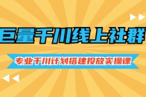 巨量千川线上社群，专业千川计划搭建投放实操课价值999元-创业网