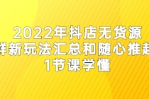 2022年抖店无货源店群新玩法汇总和随心推起店 1节课学懂-创业网