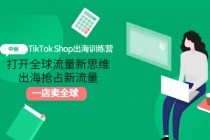 TikTok Shop出海训练营：打开全球流量新思维，出海抢占新流量，一店卖全球-创业网