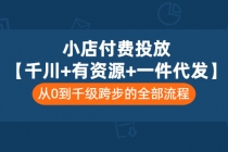 小店付费投放【千川+有资源+一件代发】全套课程，从0到千级跨步的全部流程-创业网