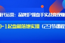 秒懂代运营：品牌IP操盘手实战赚钱，0-1起盘和落地实操价值199-创业网