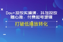 Dou+投放实操课，抖加投放，随心推，付费起号逻辑，打破低播放转化-创业网