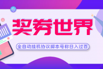 【高端精品】奖券世界全自动挂机协议脚本 可多号多撸 外面号称单号一天500+-创业网