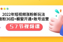 2022年短视频涨粉新玩法：涨粉36招+橱窗开通+账号运营-创业网