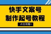 快手某主播价值299文案视频号玩法教程，带你快速玩转快手文案视频账号-创业网