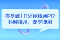 零基础10分钟精通PR补帧技术，即学即用  编辑视频上传至抖音，高概率上热门-创业网