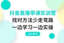 抖音直播带课实训营：找对方法少走弯路，一边学习一边实操-创业网