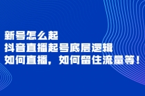 新号怎么起，抖音直播起号底层逻辑，如何直播，如何留住流量等！-创业网