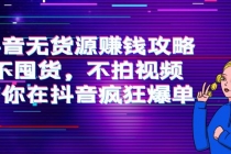 抖音无货源赚钱攻略，不囤货，不拍视频，带你在抖音疯狂爆单！-创业网