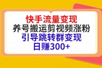 快手流量变现，养号搬运剪视频涨粉，引导跳转群变现日赚300+-创业网