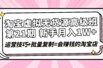 淘宝虚拟无货源高级班【第21期】月入1W+运营技巧+批量复制=会赚钱的淘宝店-创业网