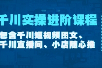 千川实操进阶课程包含千川短视频图文、千川直播间、小店随心推-创业网