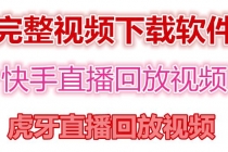 快手直播回放视频/虎牙直播回放视频完整下载(电脑软件+视频教程)-创业网