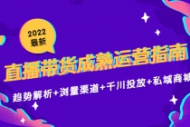 2022最新直播带货成熟运营指南：趋势解析+浏量渠道+千川投放+私域商城-创业网