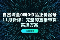 自然流量0粉0作品正价起号11月新课：完整的直播带货实操方案！-创业网