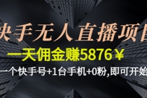 快手无人直播项目，一天佣金赚5876￥一个快手号+1台手机+0粉,即可开始-创业网